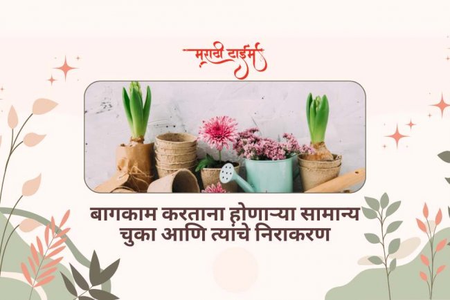 बागकाम करताना होणाऱ्या सामान्य चुका आणि त्यांचे निराकरण